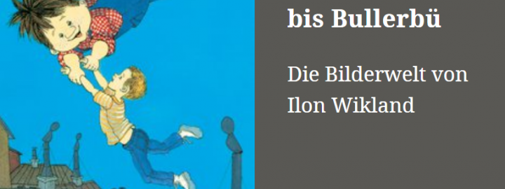 Von Haapsalu bis Bullerbü – Die Bilderwelt von Ilon Wikland